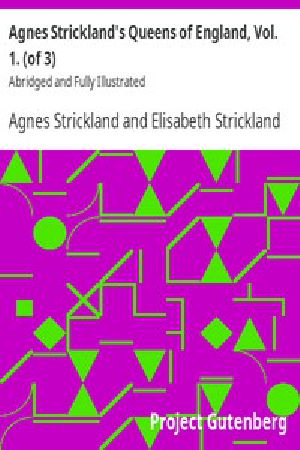 [Gutenberg 47121] • Agnes Strickland's Queens of England, Vol. 1. (of 3) / Abridged and Fully Illustrated